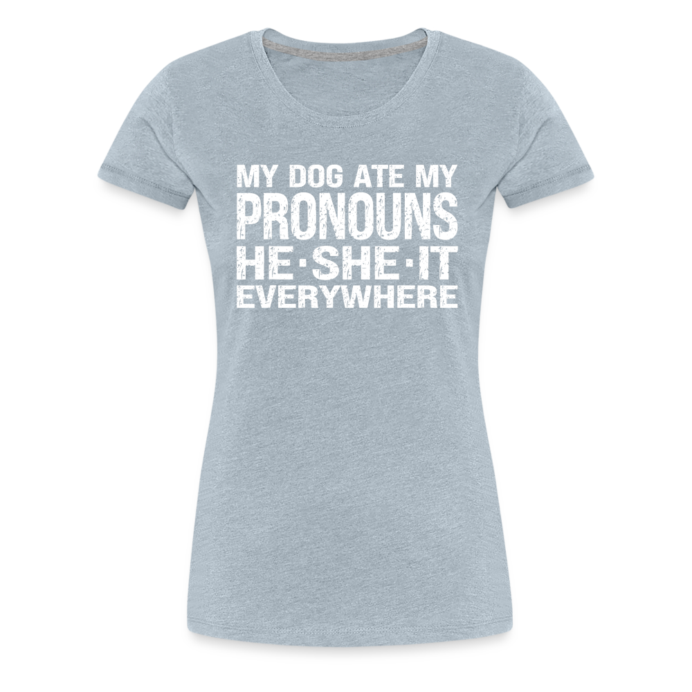 My Dog Ate My Pronouns He She It Everywhere - Funny Women’s Premium T-Shirt - heather ice blue