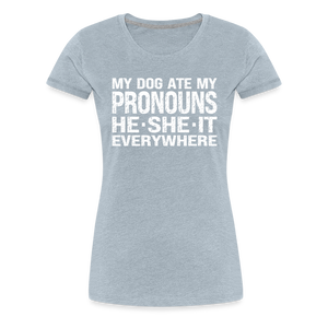 My Dog Ate My Pronouns He She It Everywhere - Funny Women’s Premium T-Shirt - heather ice blue