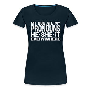 My Dog Ate My Pronouns He She It Everywhere - Funny Women’s Premium T-Shirt - deep navy