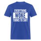 Everything woke turns to shit Classic T-Shirt - royal blue