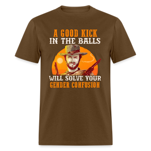 A Good Kick In The Balls Will Solve Your Gender Confusion Classic T-Shirt - brown