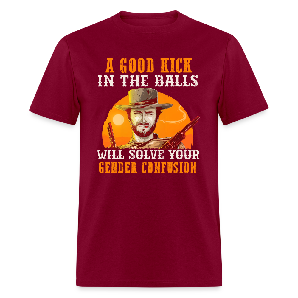 A Good Kick In The Balls Will Solve Your Gender Confusion Classic T-Shirt - burgundy