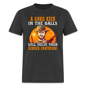 A Good Kick In The Balls Will Solve Your Gender Confusion Classic T-Shirt - heather black