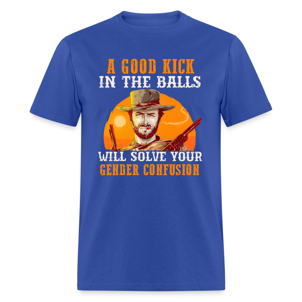 A Good Kick In The Balls Will Solve Your Gender Confusion Classic T-Shirt - royal blue