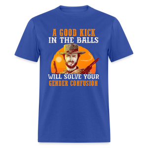 A Good Kick In The Balls Will Solve Your Gender Confusion Classic T-Shirt - royal blue