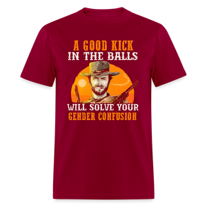 A Good Kick In The Balls Will Solve Your Gender Confusion Classic T-Shirt - dark red