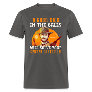 A Good Kick In The Balls Will Solve Your Gender Confusion Classic T-Shirt - charcoal