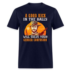 A Good Kick In The Balls Will Solve Your Gender Confusion Classic T-Shirt - navy