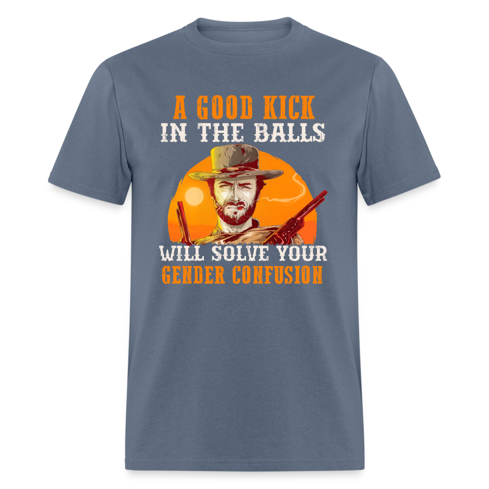 A Good Kick In The Balls Will Solve Your Gender Confusion Classic T-Shirt - denim