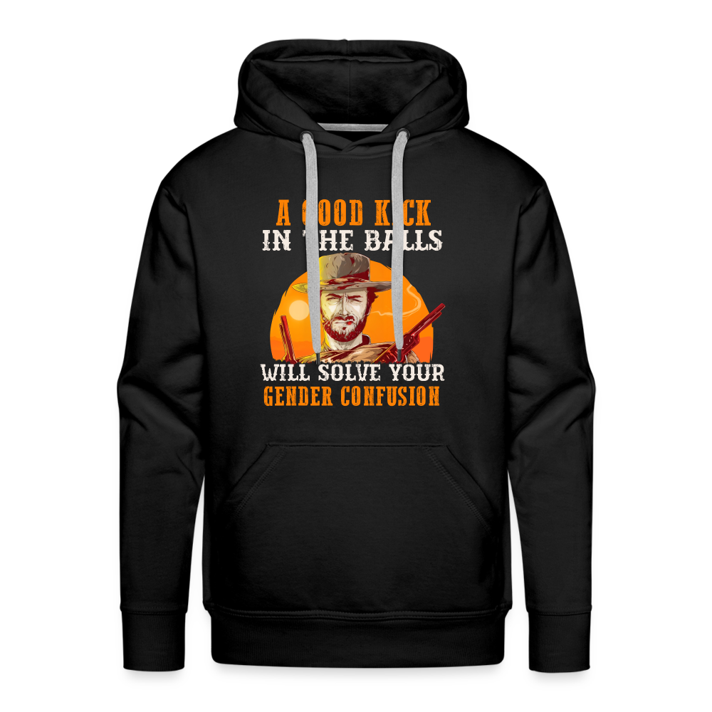 A Good Kick In The Balls Will Solve Your Gender Confusion Men’s Premium Hoodie - black