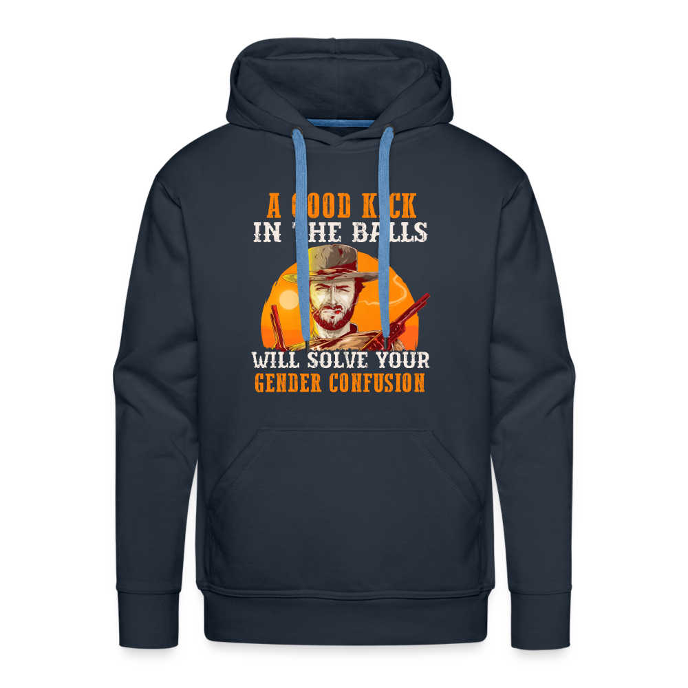 A Good Kick In The Balls Will Solve Your Gender Confusion Men’s Premium Hoodie - navy