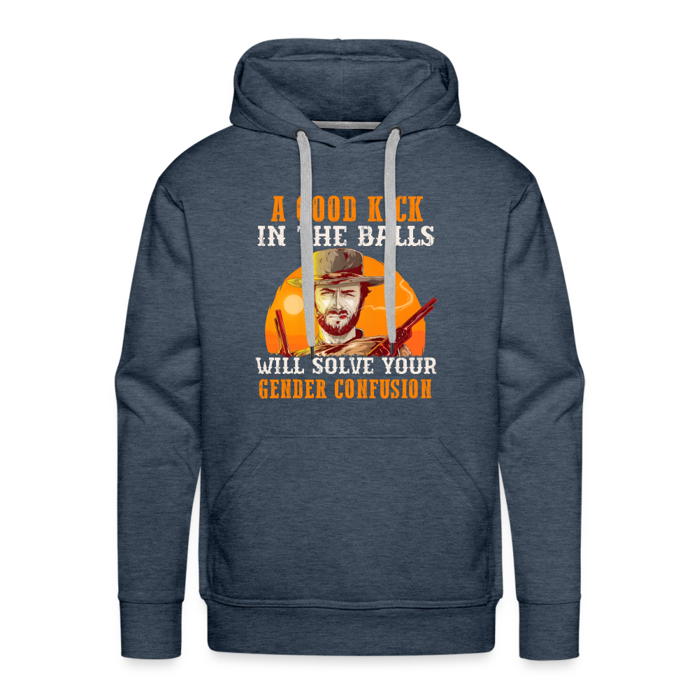 A Good Kick In The Balls Will Solve Your Gender Confusion Men’s Premium Hoodie - heather denim