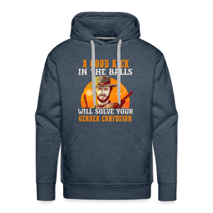 A Good Kick In The Balls Will Solve Your Gender Confusion Men’s Premium Hoodie - heather denim