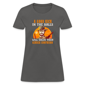 A Good Kick In The Balls Will Solve Your Gender Confusion Women's T-Shirt - charcoal