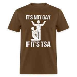 It's Not Gay If It's The TSA Funny Classic T-Shirt - brown