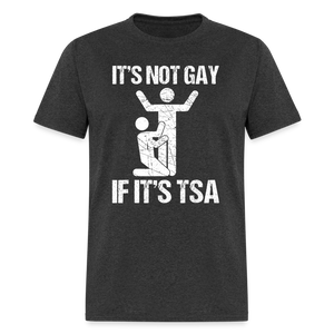 It's Not Gay If It's The TSA Funny Classic T-Shirt - heather black