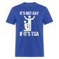 It's Not Gay If It's The TSA Funny Classic T-Shirt - royal blue