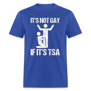 It's Not Gay If It's The TSA Funny Classic T-Shirt - royal blue