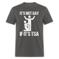 It's Not Gay If It's The TSA Funny Classic T-Shirt - charcoal