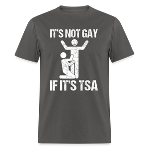 It's Not Gay If It's The TSA Funny Classic T-Shirt - charcoal