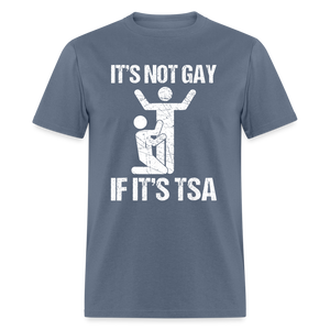 It's Not Gay If It's The TSA Funny Classic T-Shirt - denim