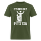 It's Not Gay If It's The TSA Funny Classic T-Shirt - military green