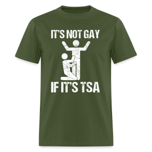 It's Not Gay If It's The TSA Funny Classic T-Shirt - military green