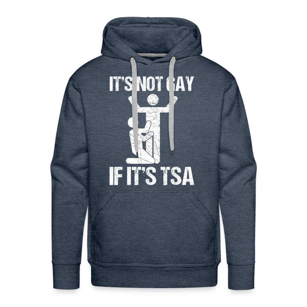 It's Not Gay If It's The TSA Funny Men’s Premium Hoodie - heather denim