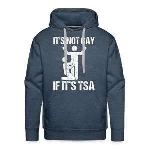 It's Not Gay If It's The TSA Funny Men’s Premium Hoodie - heather denim