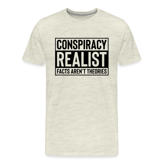 Conspiracy Realist Facts Aren't Theories Men's Premium T-Shirt - heather oatmeal