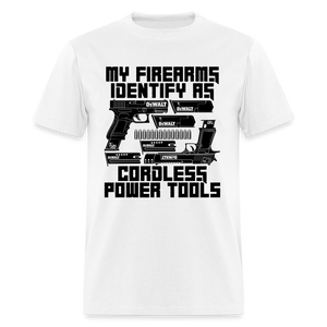 My Firearms Identify As Cordless Power Tools Classic T-Shirt - white