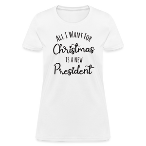 All I Want For Christmas Is A NEW PRESIDENT Women's T-Shirt - white