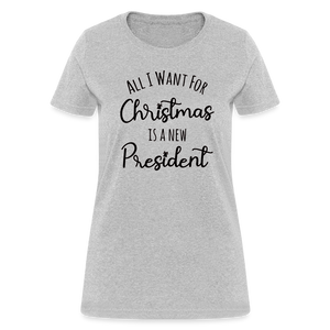 All I Want For Christmas Is A NEW PRESIDENT Women's T-Shirt - heather gray