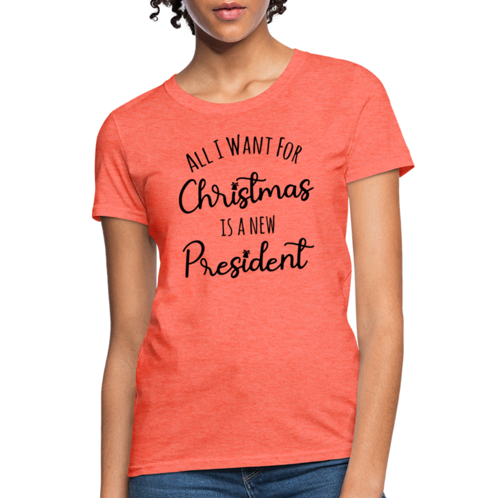 All I Want For Christmas Is A NEW PRESIDENT Women's T-Shirt - heather coral