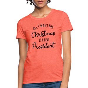 All I Want For Christmas Is A NEW PRESIDENT Women's T-Shirt - heather coral