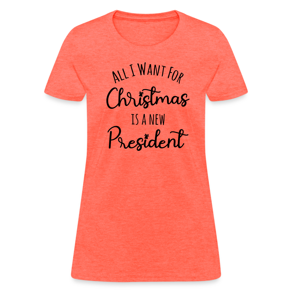 All I Want For Christmas Is A NEW PRESIDENT Women's T-Shirt - heather coral