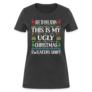 Due To Inflation This Is My Ugly Christmas Sweater Women's T-Shirt - heather black