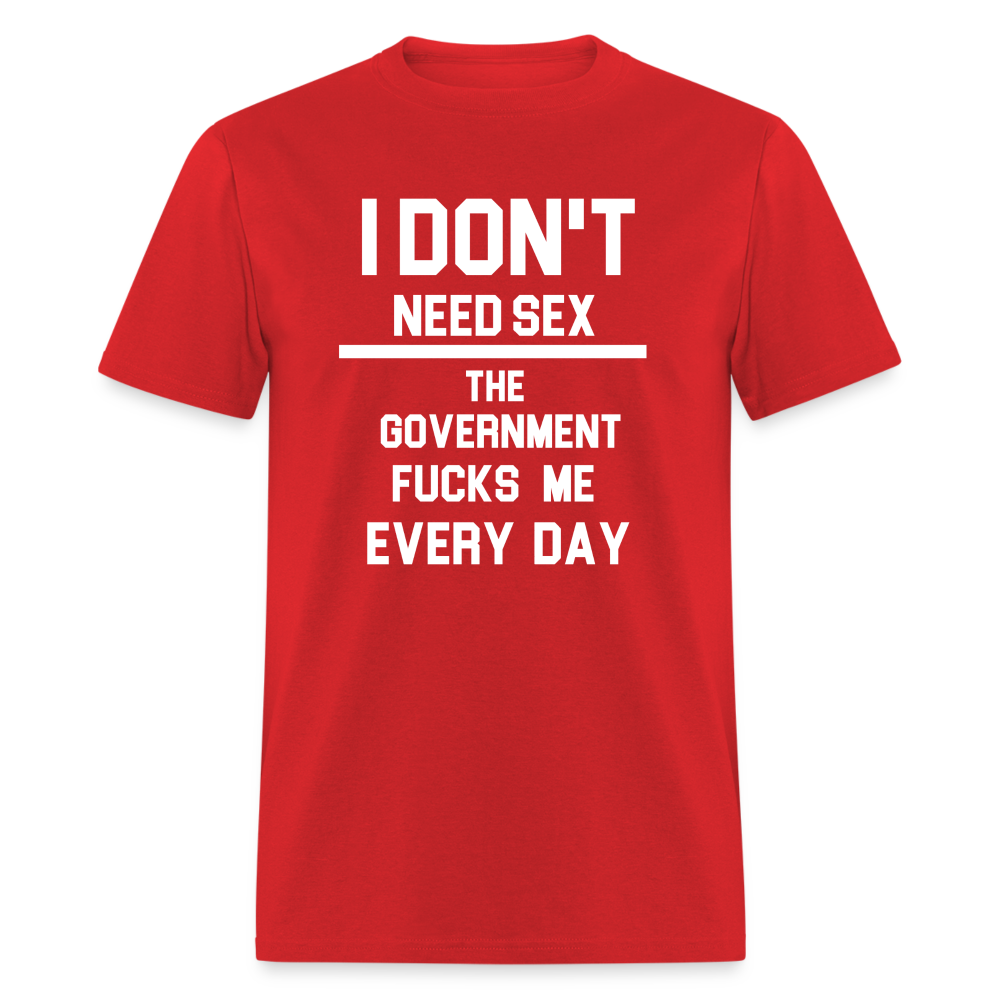 I don't need sex the government f**ks me everyday Classic T-Shirt - red