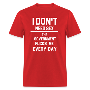 I don't need sex the government f**ks me everyday Classic T-Shirt - red