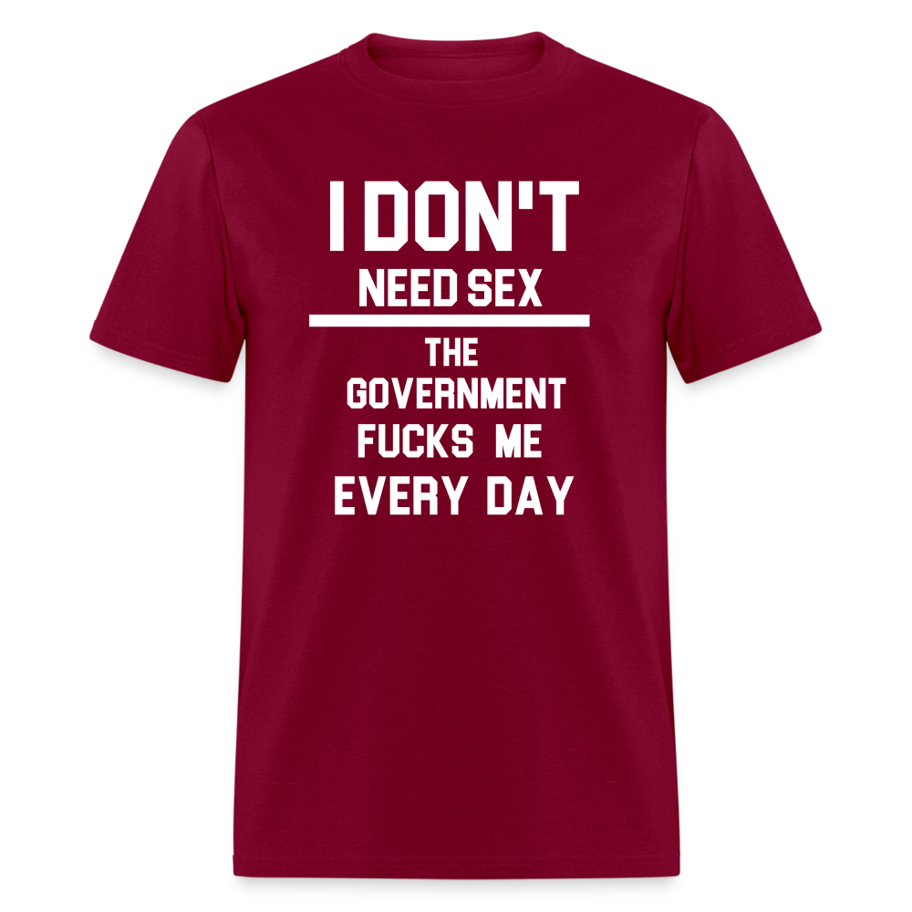 I don't need sex the government f**ks me everyday Classic T-Shirt - burgundy