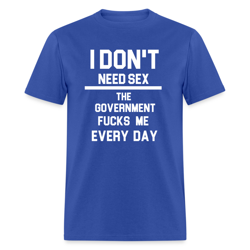 I don't need sex the government f**ks me everyday Classic T-Shirt - royal blue