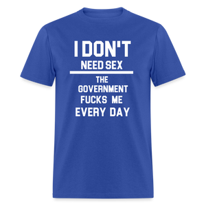 I don't need sex the government f**ks me everyday Classic T-Shirt - royal blue