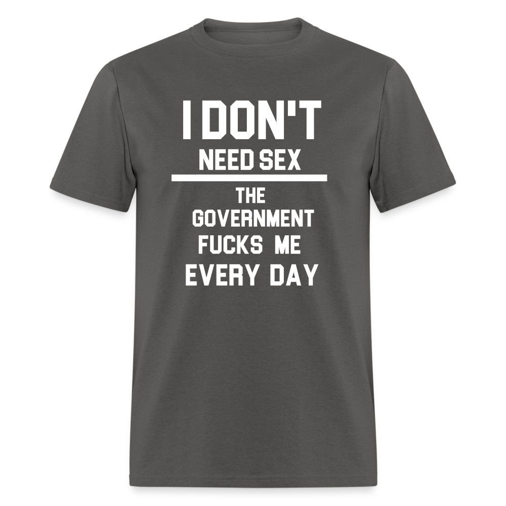 I don't need sex the government f**ks me everyday Classic T-Shirt - charcoal