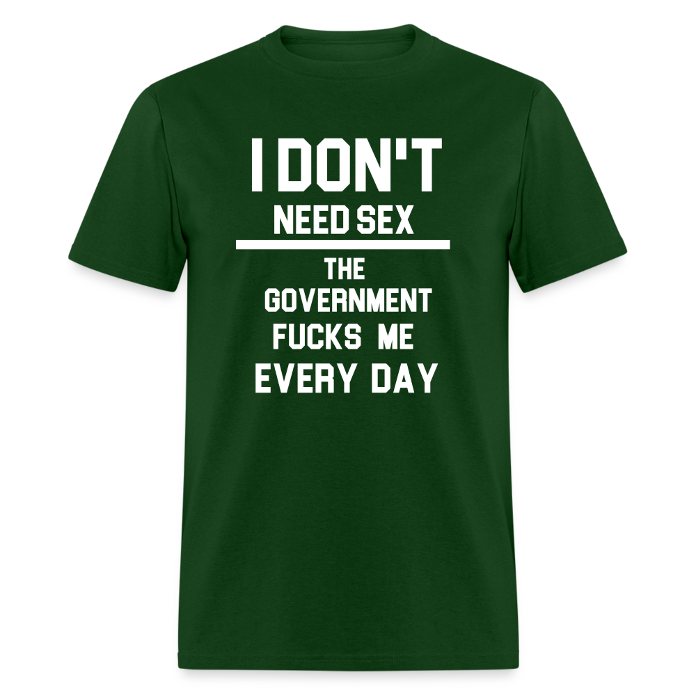 I don't need sex the government f**ks me everyday Classic T-Shirt - forest green