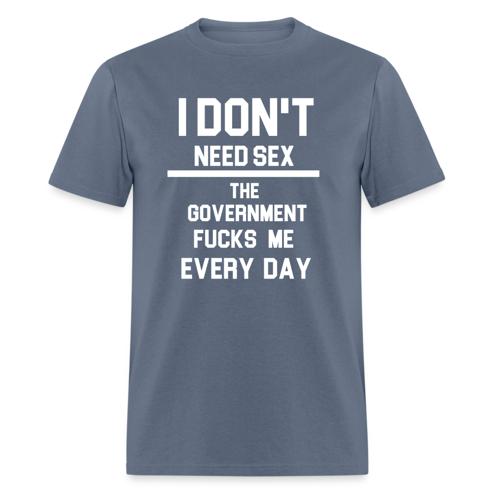 I don't need sex the government f**ks me everyday Classic T-Shirt - denim