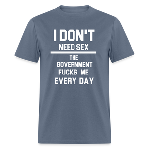 I don't need sex the government f**ks me everyday Classic T-Shirt - denim