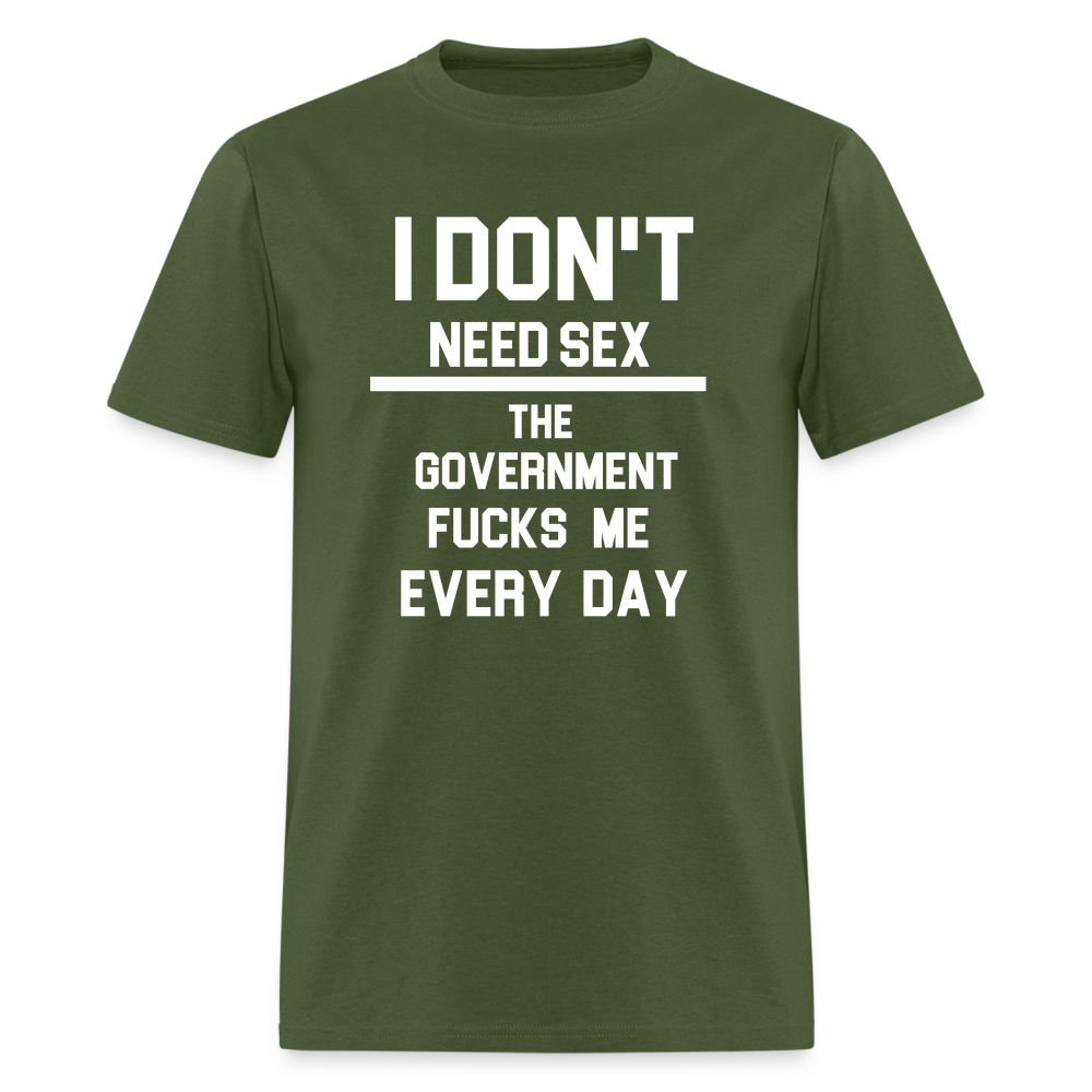 I don't need sex the government f**ks me everyday Classic T-Shirt - military green