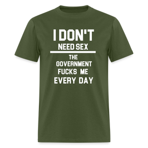 I don't need sex the government f**ks me everyday Classic T-Shirt - military green