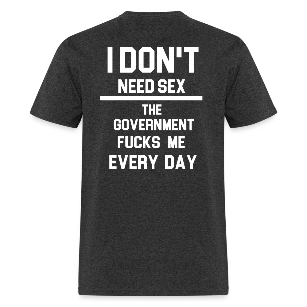 I don't need sex the government f**ks me everyday (BACK PRINT) Classic T-Shirt - heather black