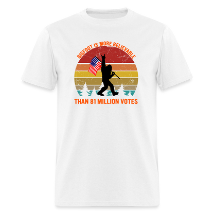 Bigfoot Is More Believable Than 81 Million Votes Classic T-Shirt - white